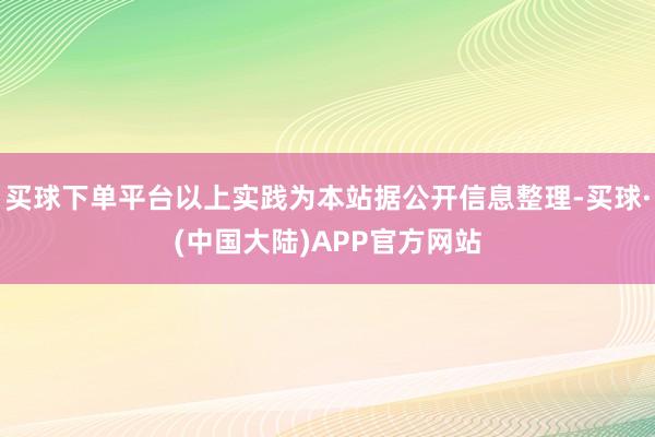 买球下单平台以上实践为本站据公开信息整理-买球·(中国大陆)APP官方网站