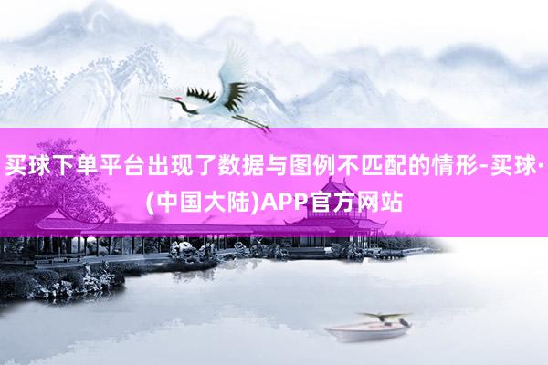 买球下单平台出现了数据与图例不匹配的情形-买球·(中国大陆)APP官方网站